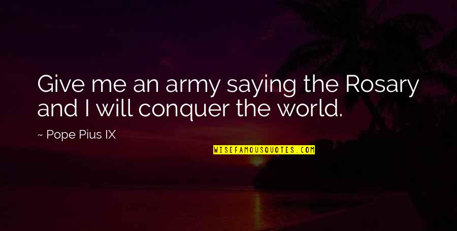 Cool One Sentence Quotes By Pope Pius IX: Give me an army saying the Rosary and