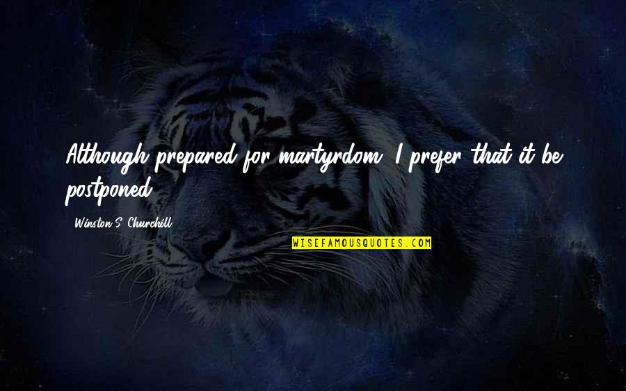 Cool One Sentence Quotes By Winston S. Churchill: Although prepared for martyrdom, I prefer that it Cool One Sentence Quotes By Winston S. Churchill: Although prepared for martyrdom, I prefer that it
