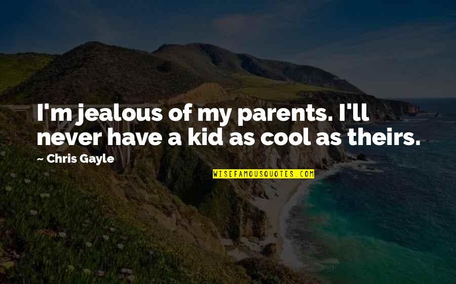 Cool Parents Quotes By Chris Gayle: I'm jealous of my parents. I'll never have