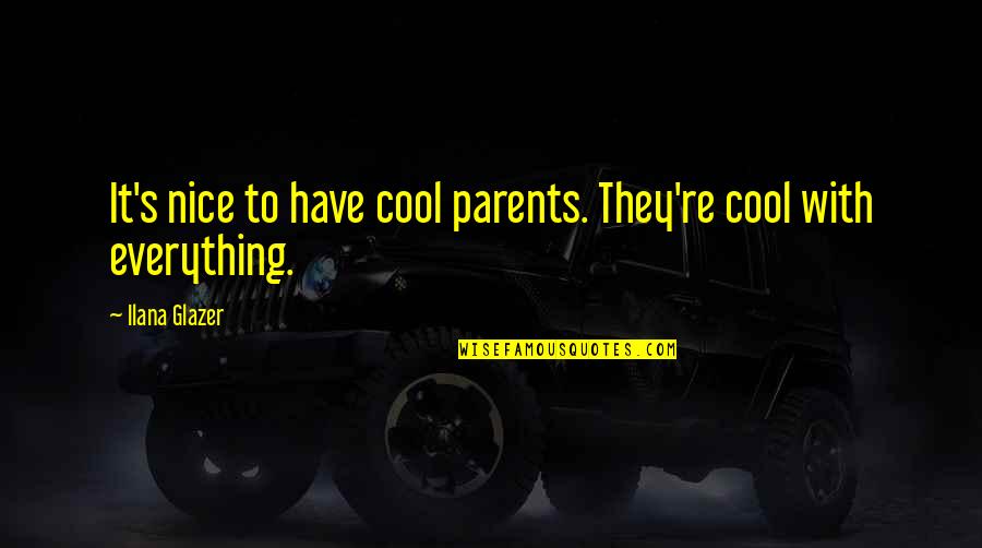 Cool Parents Quotes By Ilana Glazer: It's nice to have cool parents. They're cool
