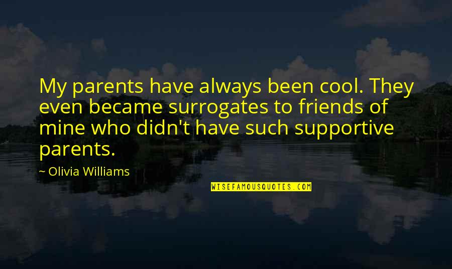 Cool Parents Quotes By Olivia Williams: My parents have always been cool. They even