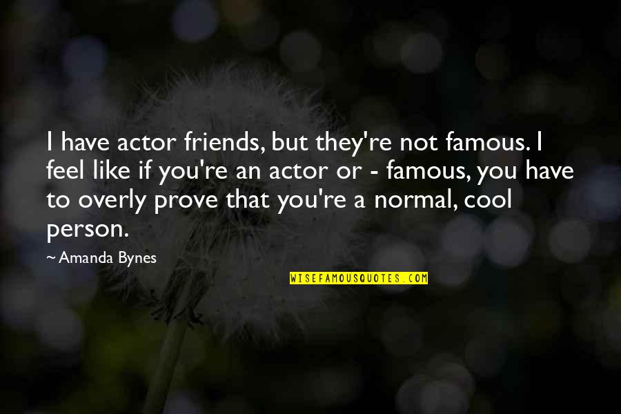 Cool Person Quotes By Amanda Bynes: I have actor friends, but they're not famous.