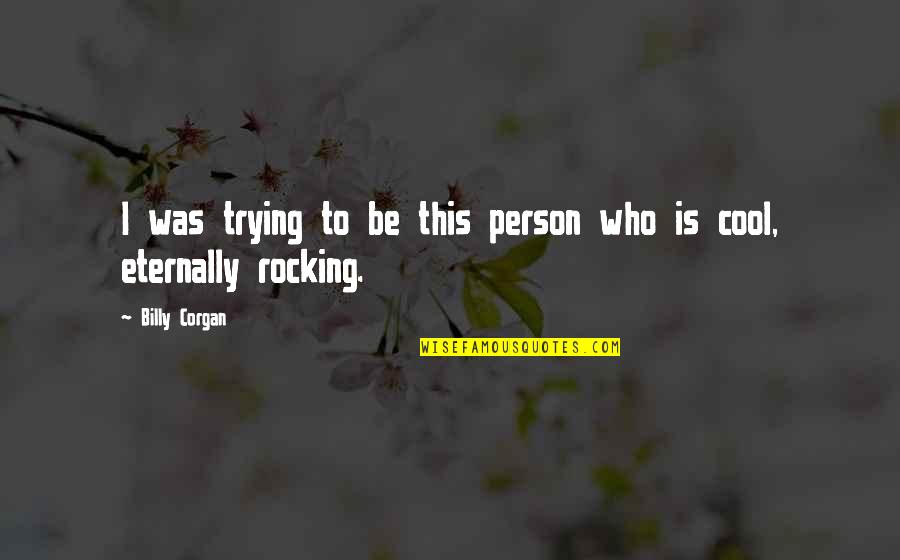 Cool Person Quotes By Billy Corgan: I was trying to be this person who