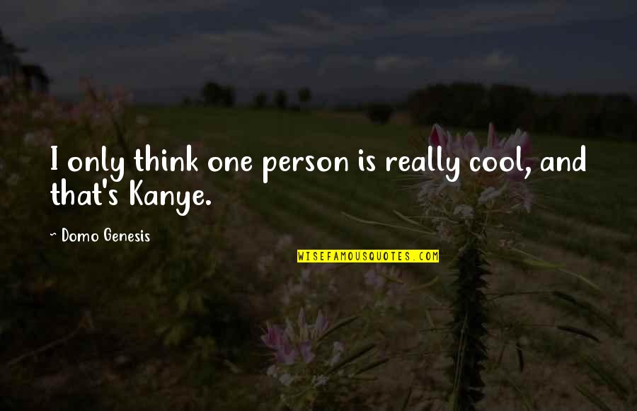 Cool Person Quotes By Domo Genesis: I only think one person is really cool,