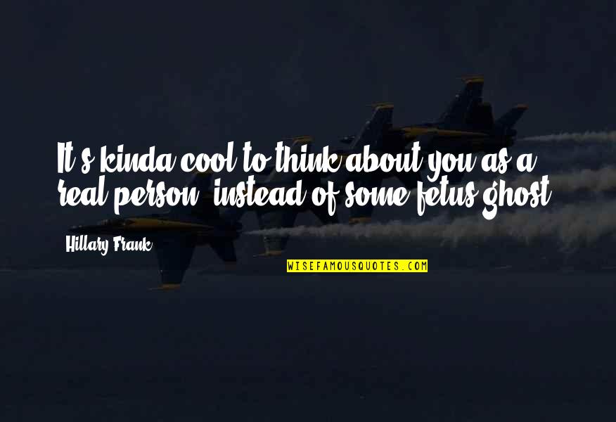 Cool Person Quotes By Hillary Frank: It's kinda cool to think about you as