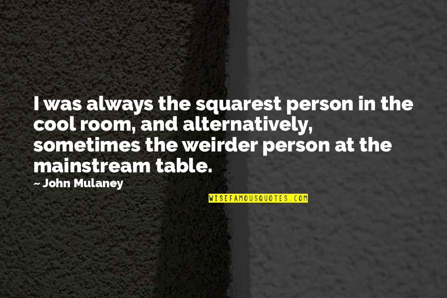 Cool Person Quotes By John Mulaney: I was always the squarest person in the