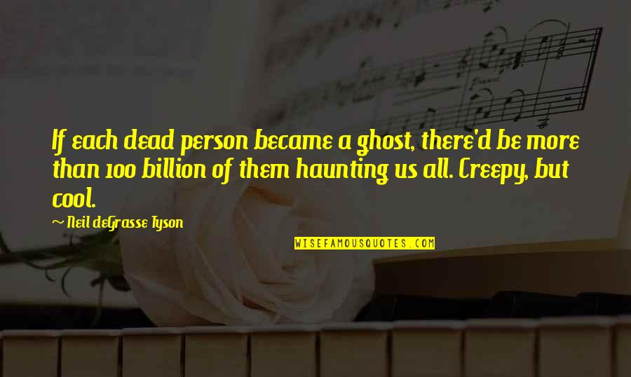 Cool Person Quotes By Neil DeGrasse Tyson: If each dead person became a ghost, there'd