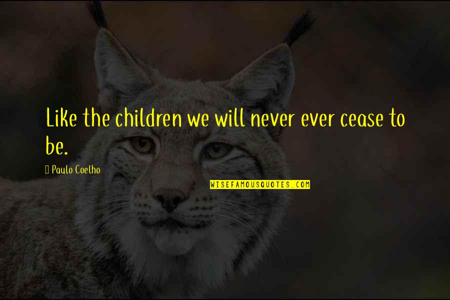 Cool Philly Quotes By Paulo Coelho: Like the children we will never ever cease