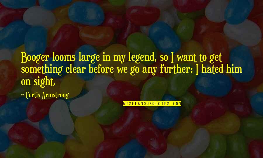 Cool Philosophical Quotes By Curtis Armstrong: Booger looms large in my legend, so I Cool Philosophical Quotes By Curtis Armstrong: Booger looms large in my legend, so I