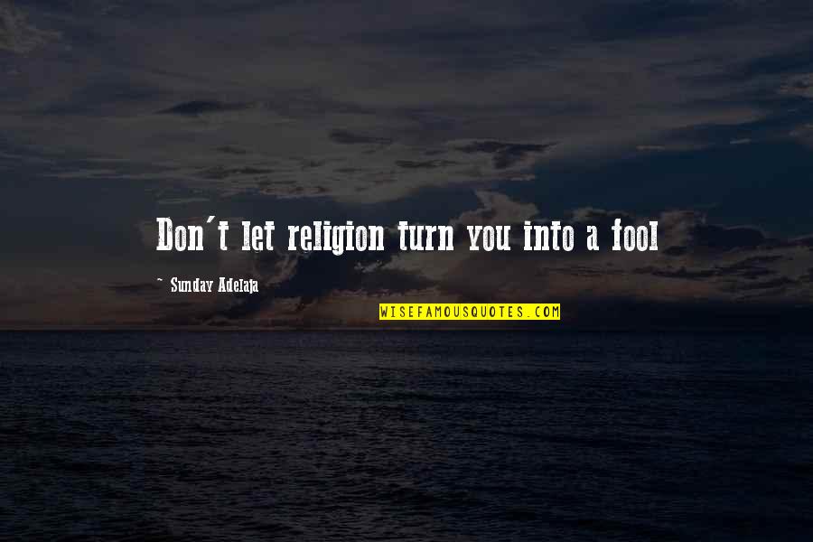 Cool Phish Quotes By Sunday Adelaja: Don't let religion turn you into a fool