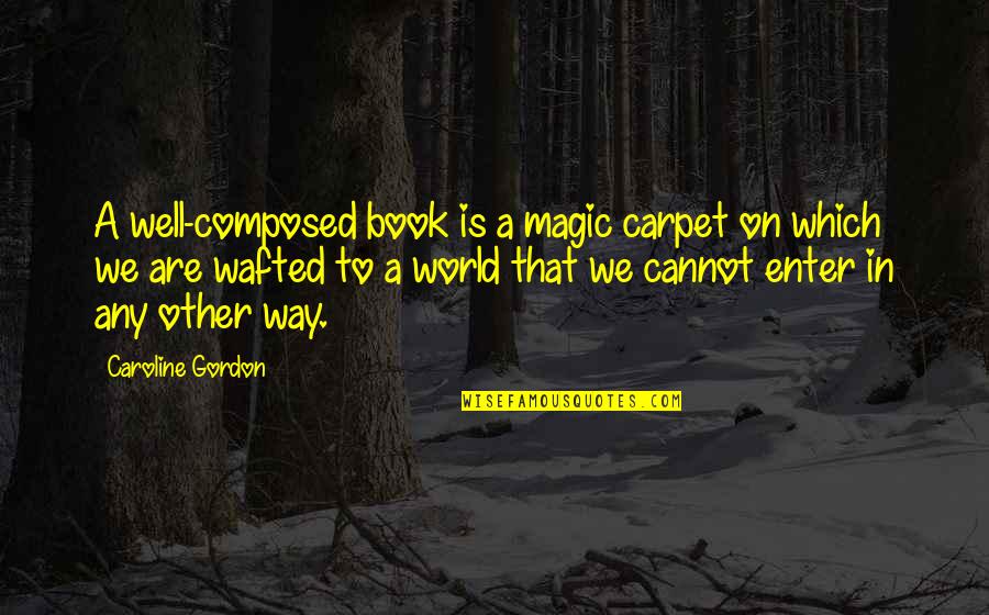 Cool Photos Quotes By Caroline Gordon: A well-composed book is a magic carpet on