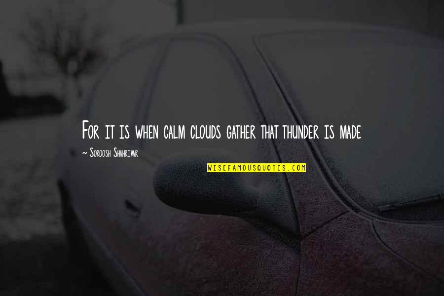 Cool Photos Quotes By Soroosh Shahrivar: For it is when calm clouds gather that Cool Photos Quotes By Soroosh Shahrivar: For it is when calm clouds gather that