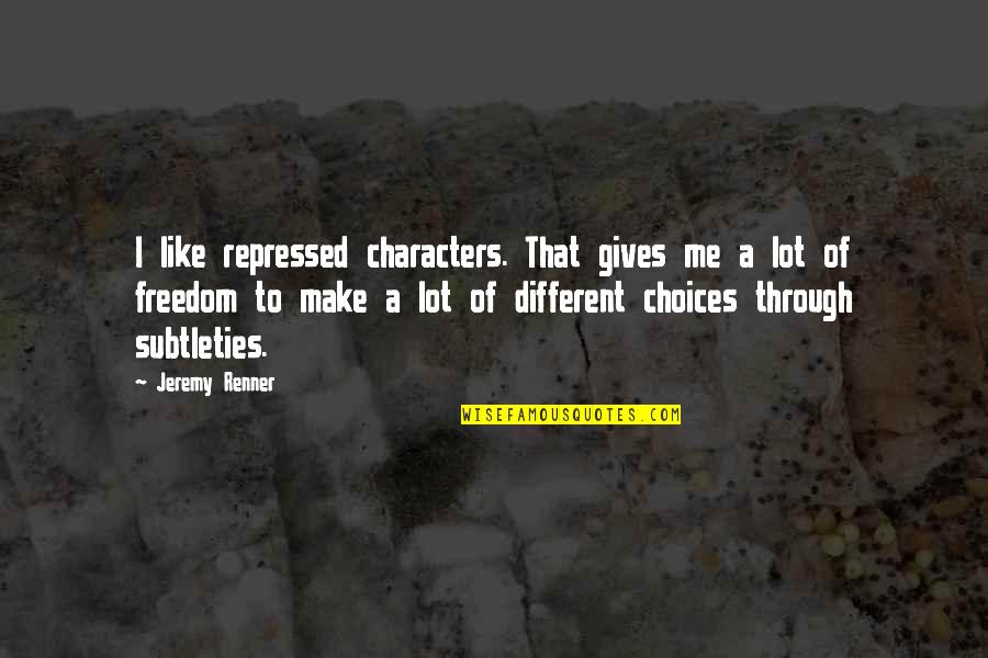 Cool Physics Quotes By Jeremy Renner: I like repressed characters. That gives me a Cool Physics Quotes By Jeremy Renner: I like repressed characters. That gives me a