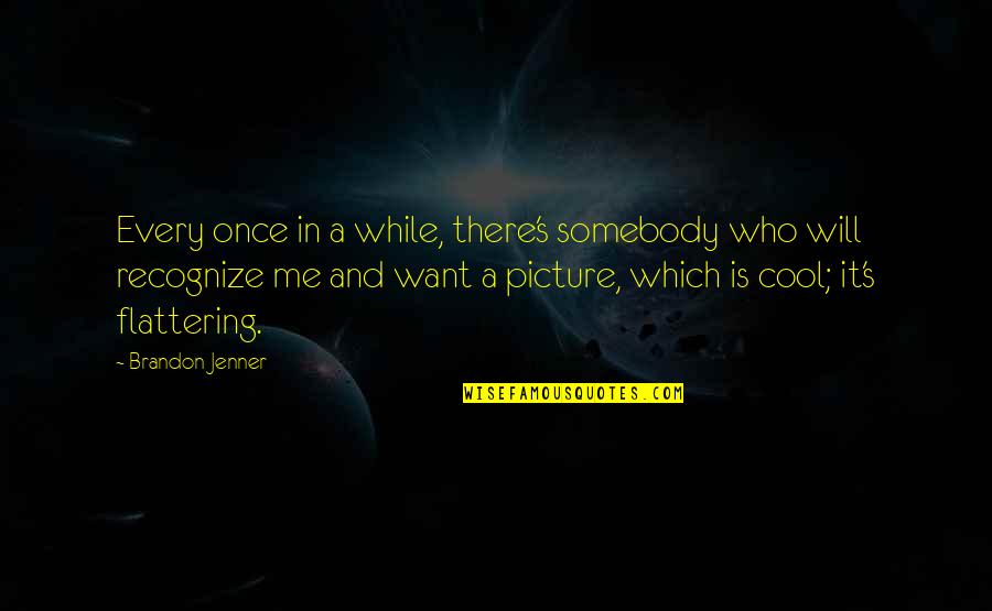 Cool Picture Quotes By Brandon Jenner: Every once in a while, there's somebody who