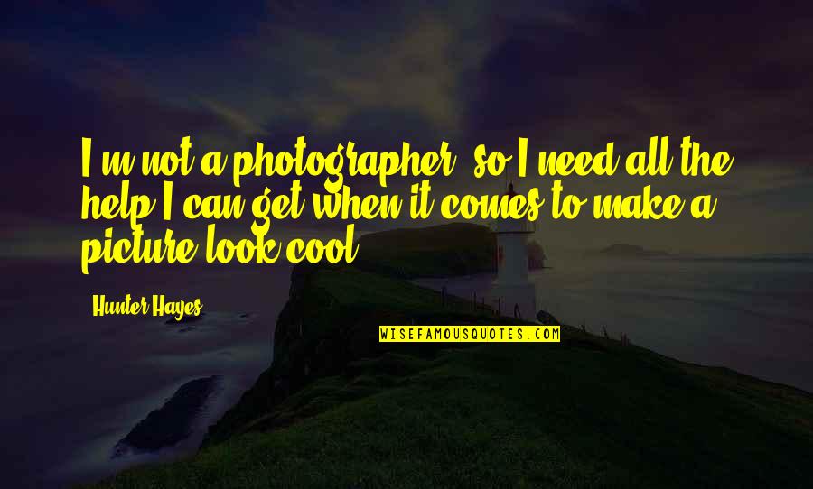 Cool Picture Quotes By Hunter Hayes: I'm not a photographer, so I need all