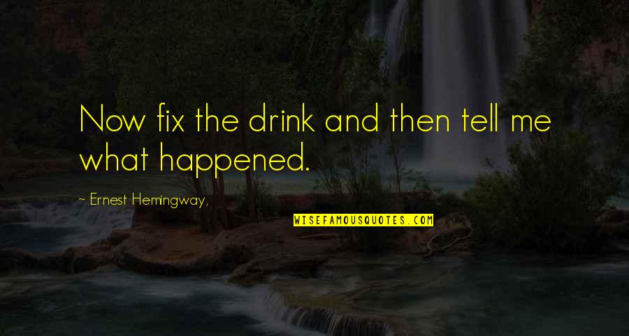 Cool Pictures Quotes By Ernest Hemingway,: Now fix the drink and then tell me Cool Pictures Quotes By Ernest Hemingway,: Now fix the drink and then tell me