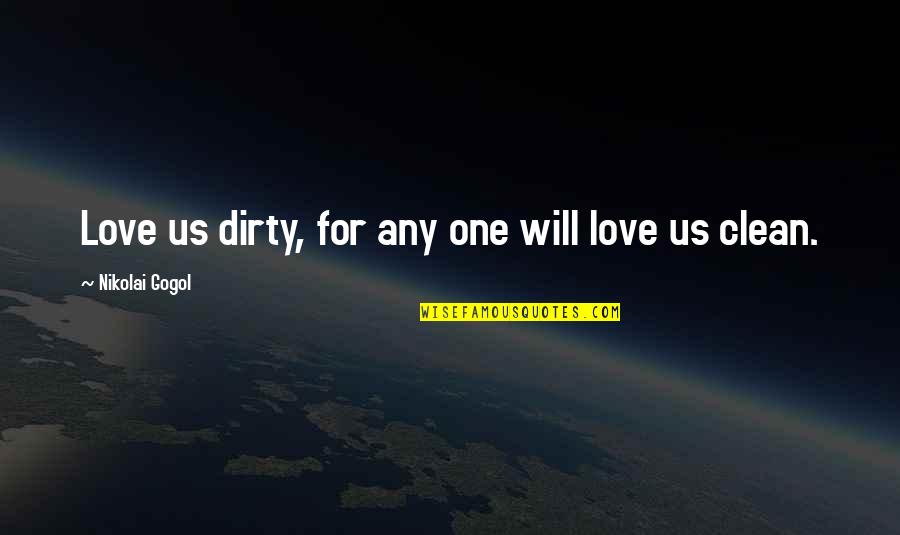 Cool Pictures Quotes By Nikolai Gogol: Love us dirty, for any one will love