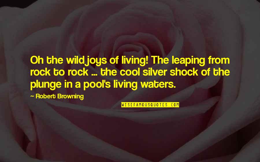 Cool Pool Quotes By Robert Browning: Oh the wild joys of living! The leaping