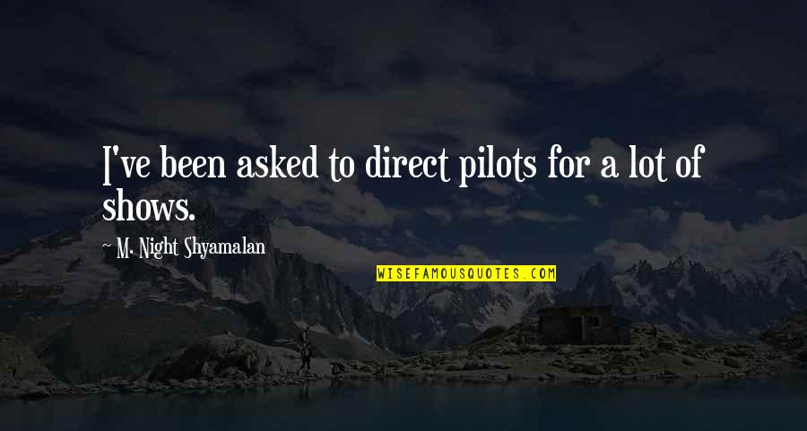 Cool Posing Quotes By M. Night Shyamalan: I've been asked to direct pilots for a Cool Posing Quotes By M. Night Shyamalan: I've been asked to direct pilots for a
