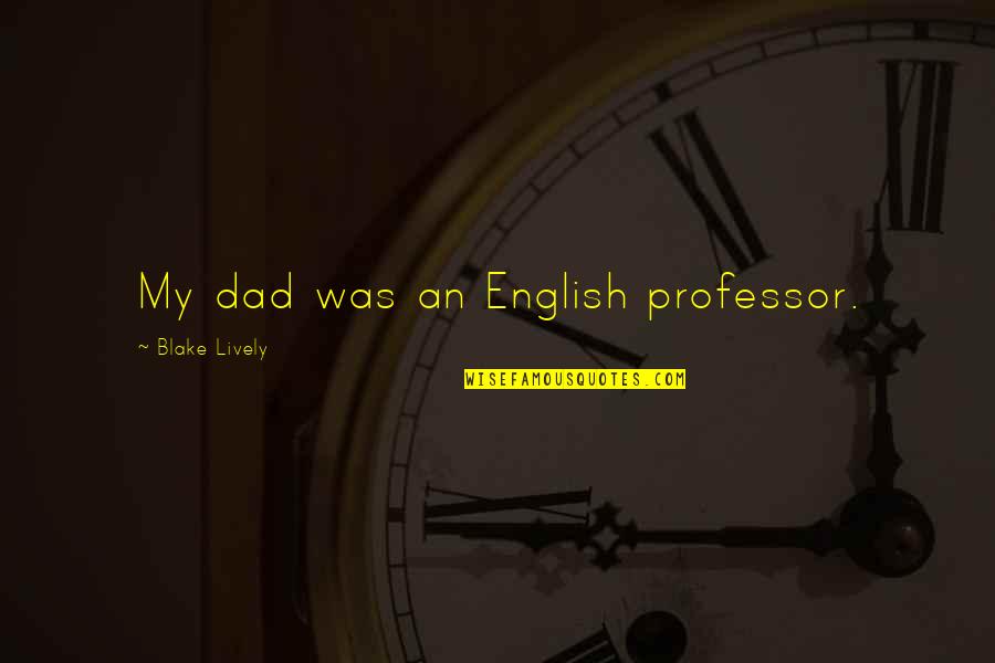 Cool Proverbs And Quotes By Blake Lively: My dad was an English professor.