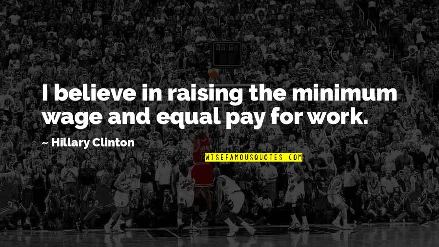 Cool Proverbs Quotes By Hillary Clinton: I believe in raising the minimum wage and Cool Proverbs Quotes By Hillary Clinton: I believe in raising the minimum wage and