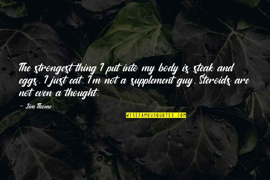 Cool Proverbs Quotes By Jim Thome: The strongest thing I put into my body