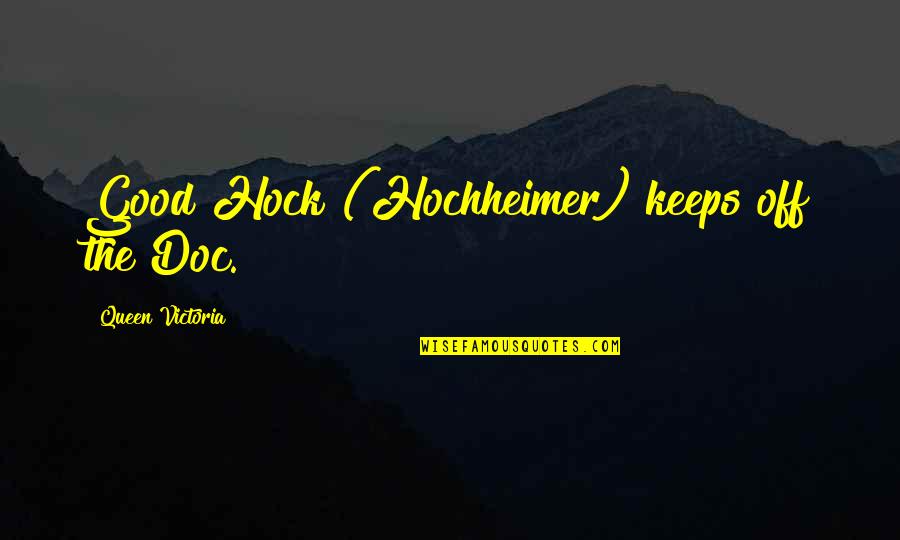 Cool Proverbs Quotes By Queen Victoria: Good Hock (Hochheimer) keeps off the Doc. Cool Proverbs Quotes By Queen Victoria: Good Hock (Hochheimer) keeps off the Doc.