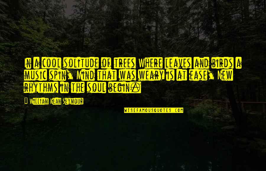 Cool Rhythms Quotes By William Kean Seymour: In a cool solitude of trees Where leaves
