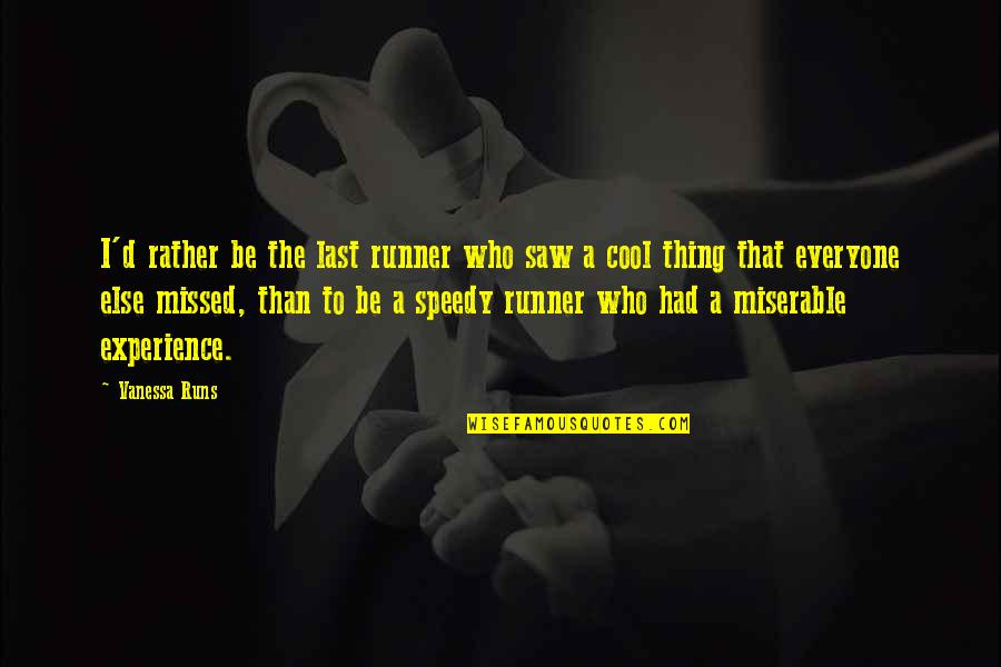 Cool Runner Quotes By Vanessa Runs: I'd rather be the last runner who saw