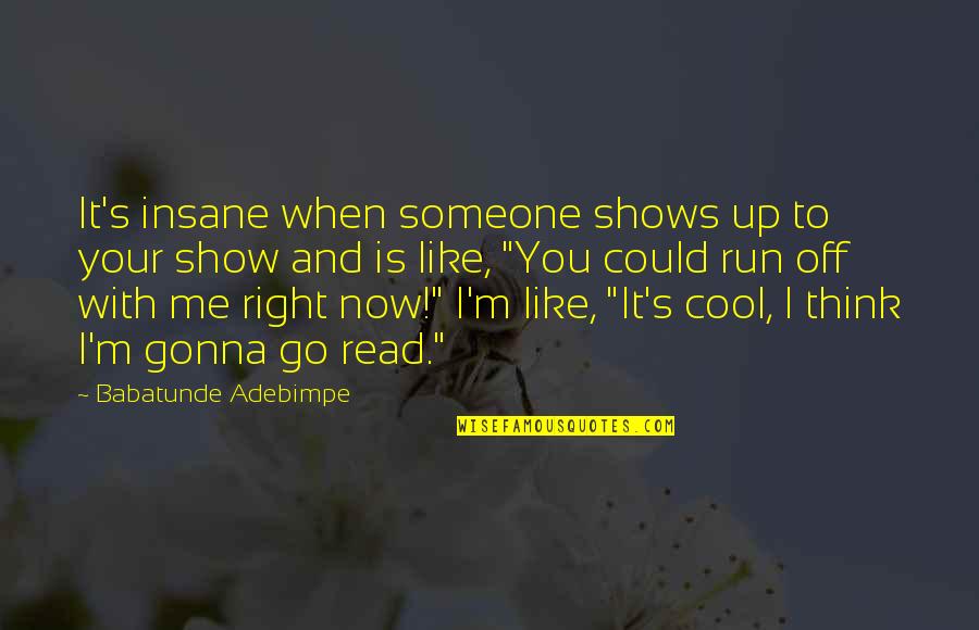 Cool Running Quotes By Babatunde Adebimpe: It's insane when someone shows up to your