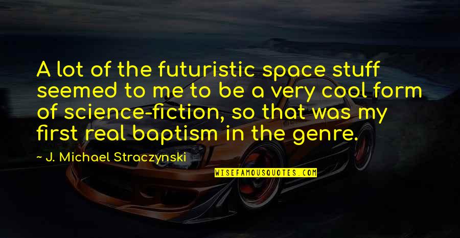 Cool Science Quotes By J. Michael Straczynski: A lot of the futuristic space stuff seemed