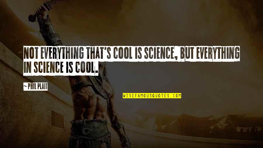 Cool Science Quotes By Phil Plait: Not everything that's cool is science, but everything