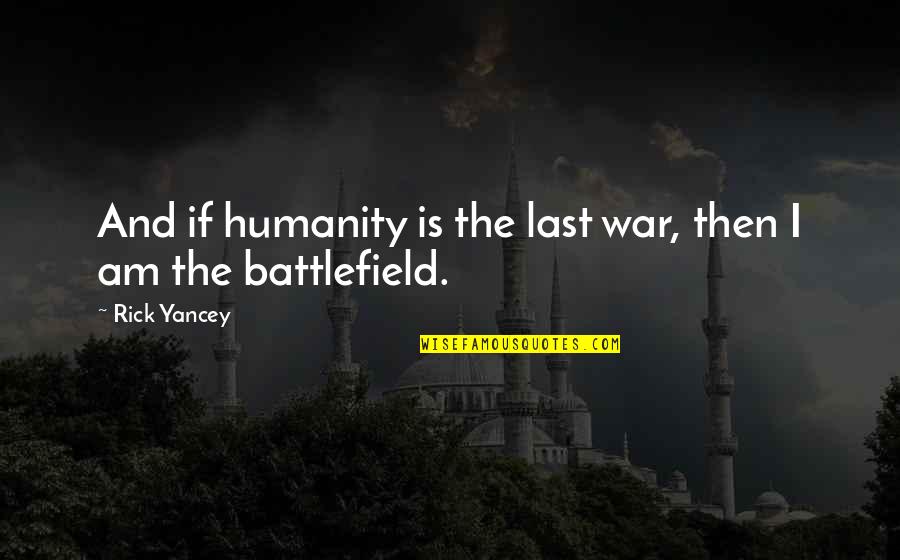 Cool Science Quotes By Rick Yancey: And if humanity is the last war, then
