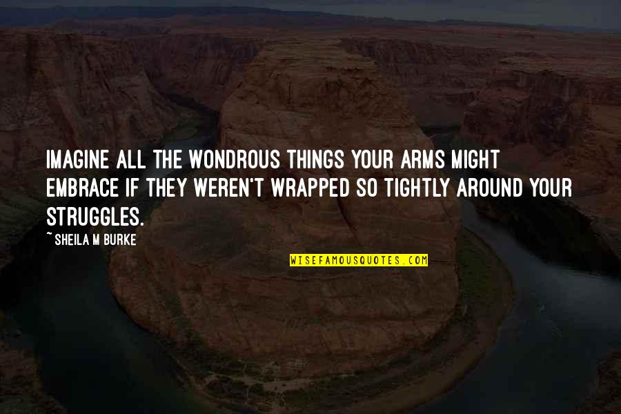 Cool Screensaver Quotes By Sheila M Burke: Imagine all the wondrous things your arms might