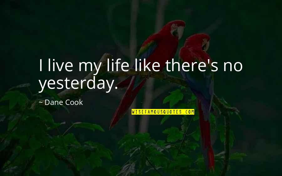 Cool Screensavers Quotes By Dane Cook: I live my life like there's no yesterday. Cool Screensavers Quotes By Dane Cook: I live my life like there's no yesterday.