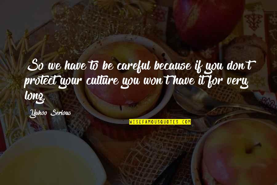 Cool Screensavers Quotes By Yahoo Serious: So we have to be careful because if Cool Screensavers Quotes By Yahoo Serious: So we have to be careful because if