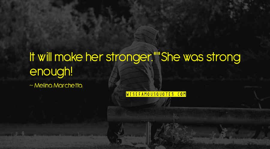 Cool Seagull Quotes By Melina Marchetta: It will make her stronger.""She was strong enough!