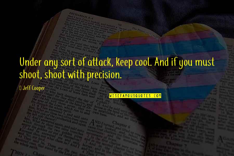 Cool Self Quotes By Jeff Cooper: Under any sort of attack, keep cool. And