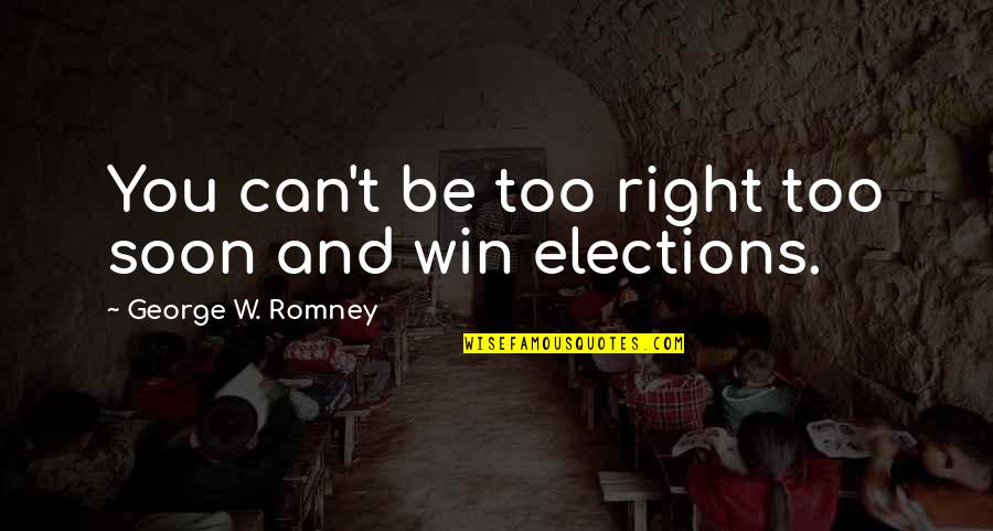 Cool Selfie Quotes By George W. Romney: You can't be too right too soon and