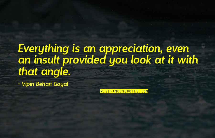Cool Shaft Quotes By Vipin Behari Goyal: Everything is an appreciation, even an insult provided