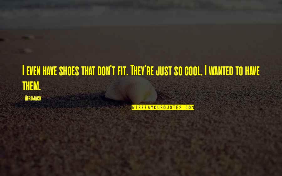 Cool Shoes Quotes By Afrojack: I even have shoes that don't fit. They're