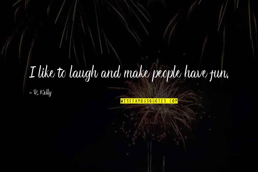 Cool Shooting Quotes By R. Kelly: I like to laugh and make people have Cool Shooting Quotes By R. Kelly: I like to laugh and make people have