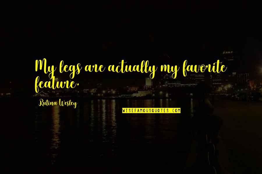 Cool Shooting Quotes By Rutina Wesley: My legs are actually my favorite feature. Cool Shooting Quotes By Rutina Wesley: My legs are actually my favorite feature.