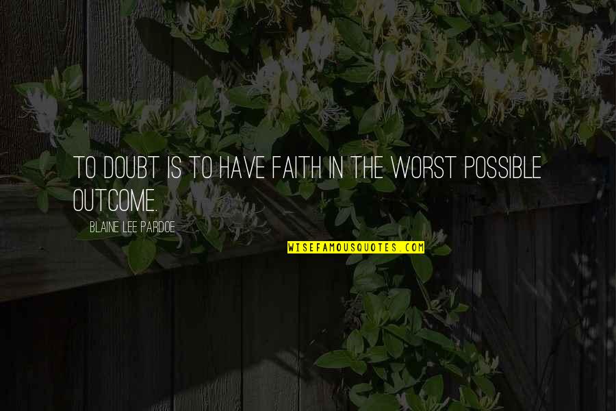 Cool Short Bible Quotes By Blaine Lee Pardoe: To doubt is to have faith in the