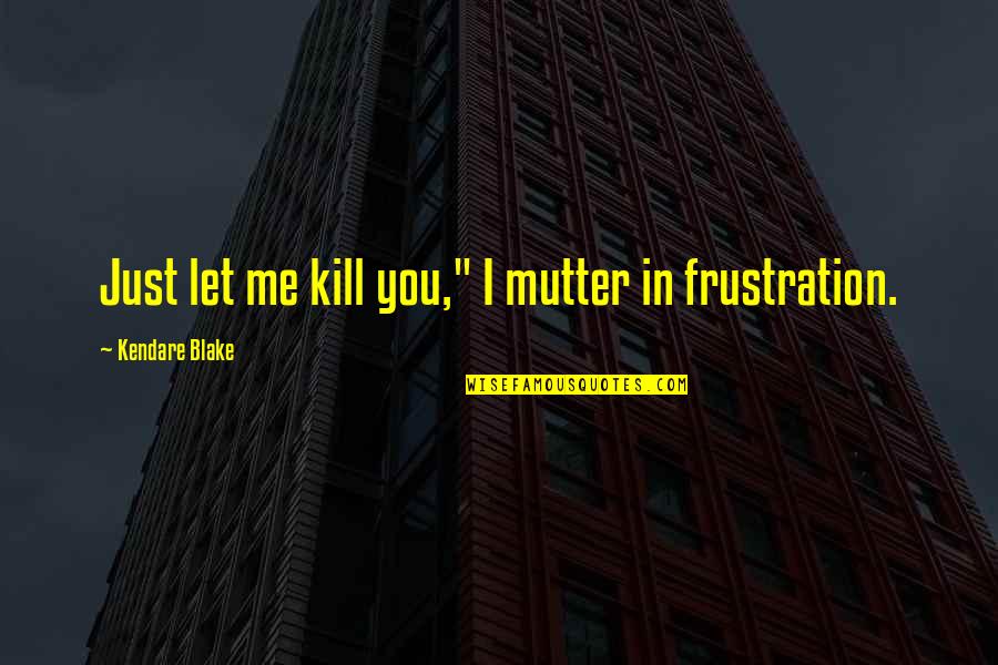Cool Short Bio Quotes By Kendare Blake: Just let me kill you," I mutter in