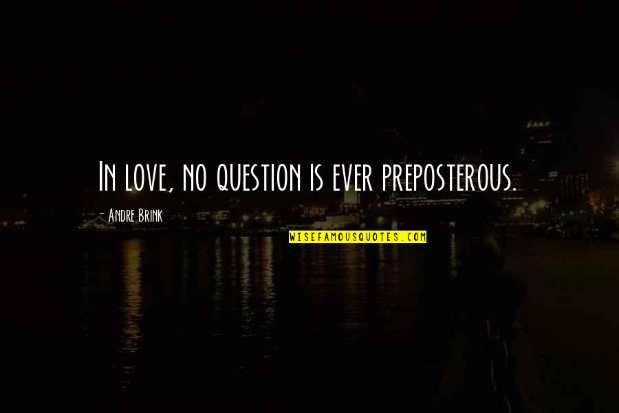 Cool Show Off Quotes By Andre Brink: In love, no question is ever preposterous. Cool Show Off Quotes By Andre Brink: In love, no question is ever preposterous.