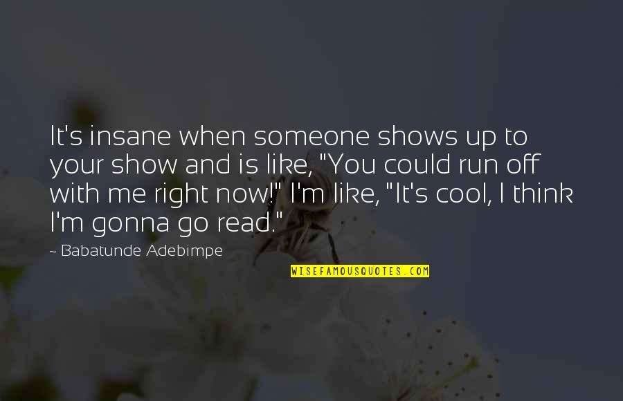 Cool Show Off Quotes By Babatunde Adebimpe: It's insane when someone shows up to your