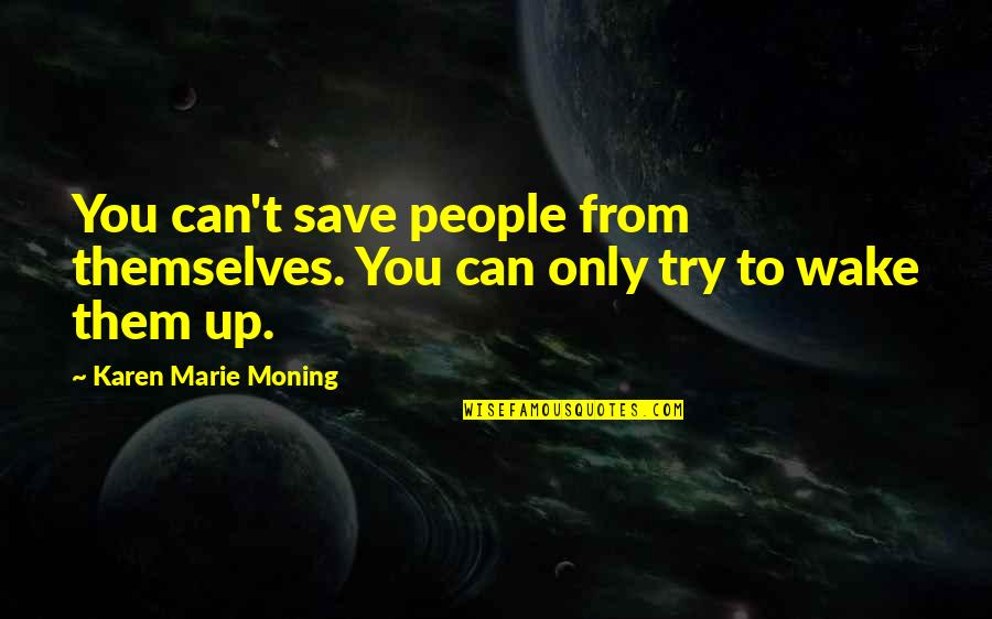 Cool Show Off Quotes By Karen Marie Moning: You can't save people from themselves. You can Cool Show Off Quotes By Karen Marie Moning: You can't save people from themselves. You can