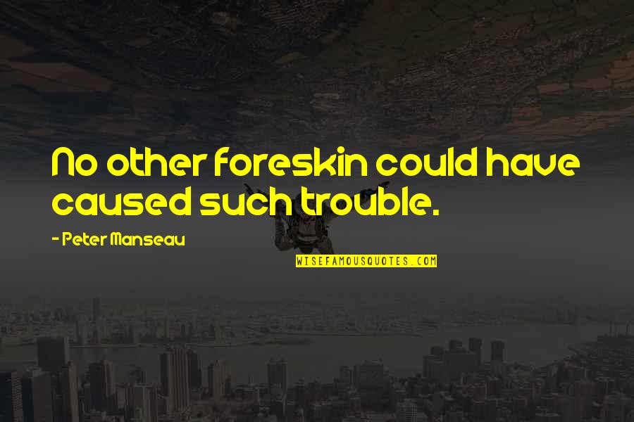 Cool Show Off Quotes By Peter Manseau: No other foreskin could have caused such trouble. Cool Show Off Quotes By Peter Manseau: No other foreskin could have caused such trouble.