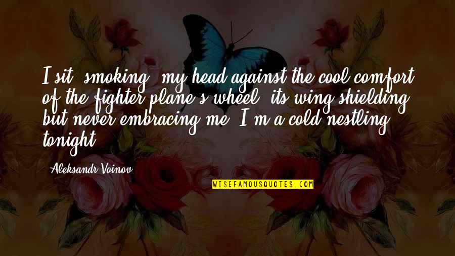 Cool Sit Quotes By Aleksandr Voinov: I sit, smoking, my head against the cool Cool Sit Quotes By Aleksandr Voinov: I sit, smoking, my head against the cool